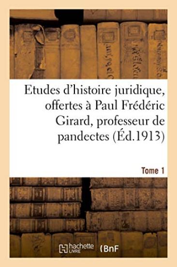 Etudes d'Histoire Juridique, Offertes À Paul Frédéric Girard, Professeur de Pandectes