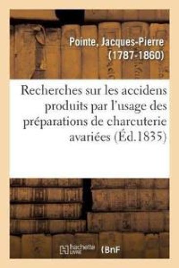 Recherches Sur Les Accidens Produits Par l'Usage Des Préparations de Charcuterie Avariées