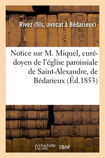 Notice Sur M. Miquel, Curé-Doyen de l'Église Paroissiale de Saint-Alexandre, de Bédarieux