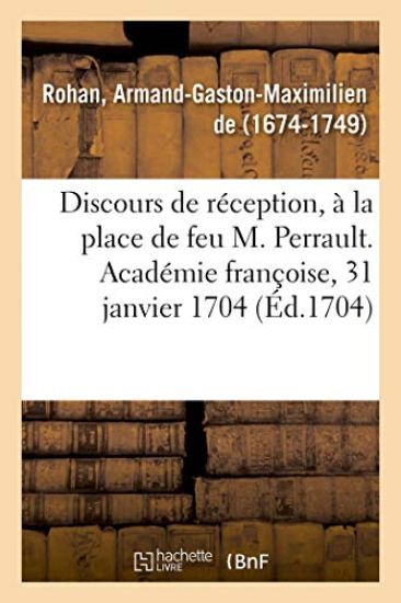 Discours de Réception, À La Place de Feu M. Perrault. Académie Françoise, 31 Janvier 1704