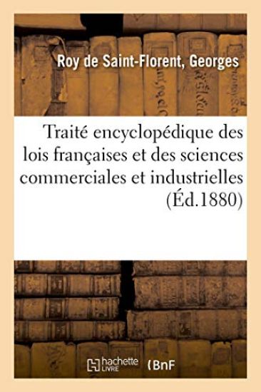 Traité Encyclopédique de Toutes Les Lois Françaises Et Des Sciences Commerciales Et Industrielles
