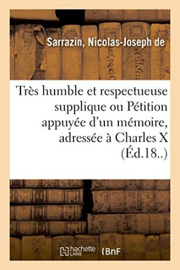 Très Humble Et Respectueuse Supplique Ou Pétition Appuyée d'Un Mémoire, Adressée À Charles X