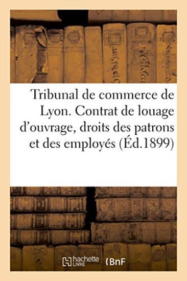 Tribunal de Commerce de Lyon. Du Contrat de Louage d'Ouvrage, Droits Respectifs Des Patrons