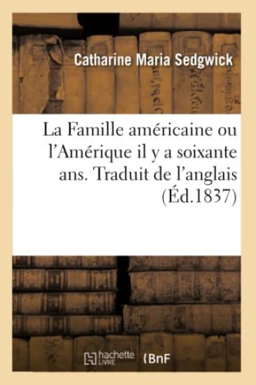 La Famille Américaine Ou l'Amérique Il Y a Soixante Ans. Traduit de l'Anglais. Tome 1
