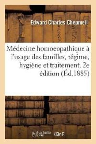 Médecine Homoeopathique À l'Usage Des Familles, Régime, Hygiène Et Traitement. 2e Édition