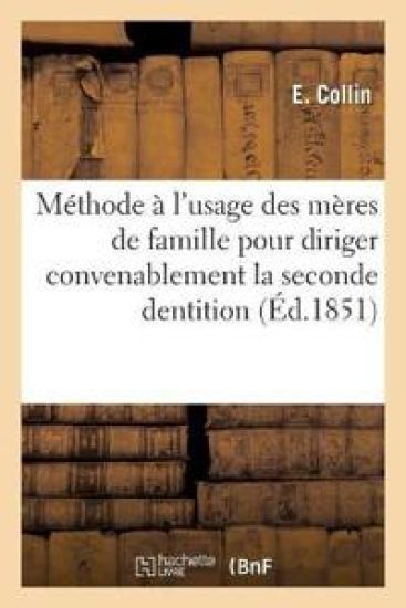 Méthode À l'Usage Des Mères de Famille Pour Diriger Convenablement La Seconde Dentition