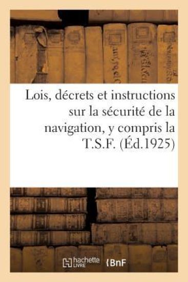 Lois, Décrets Et Instructions Sur La Sécurité de la Navigation, Y Compris La T.S.F.