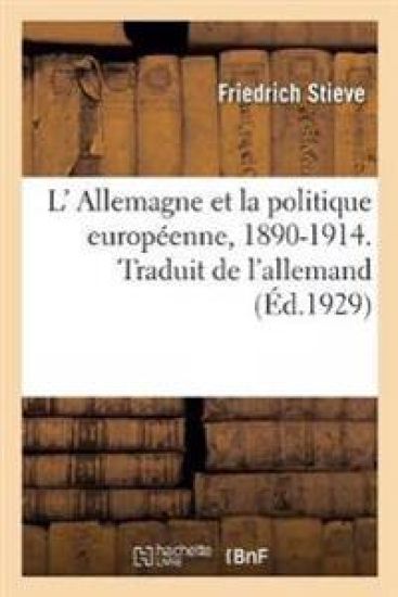 L' Allemagne Et La Politique Européenne, 1890-1914. Traduit de l'Allemand