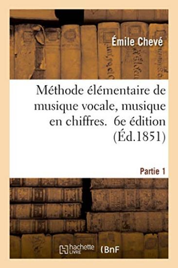 Méthode Élémentaire de Musique Vocale, Musique En Chiffres. 6e Édition. Partie 1