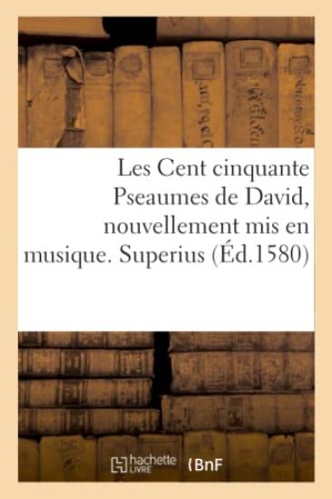 Les Cent Cinquante Pseaumes de David, Nouvellement MIS En Musique. Superius