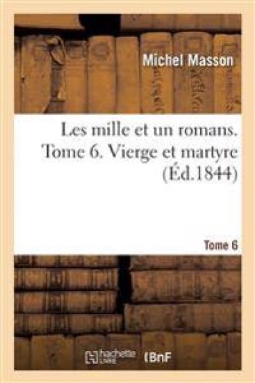 Les Mille Et Un Romans. Tome 6. Vierge Et Martyre