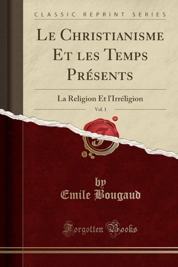 Le Christianisme Et Les Temps Présents. La Religion Et l'Irréligion