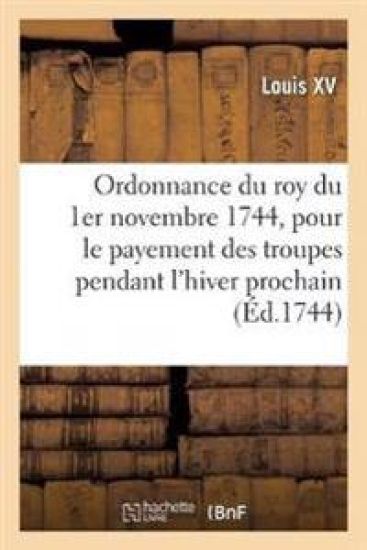 Ordonnance Du Roy Du 1er Novembre 1744, Portant Règlement Pour Le Payement Des Troupes