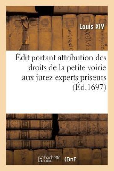 Édit Portant Attribution Des Droits de la Petite Voirie Aux Jurez Experts Priseurs Et Arpenteurs