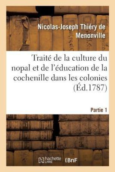 Traité de la Culture Du Nopal Et de l'Éducation de la Cochenille Dans Les Colonies