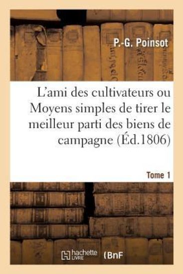 L'Ami Des Cultivateurs Ou Moyens Simples Et MIS À La Portée de Tous Les Propriétaires, Fermiers