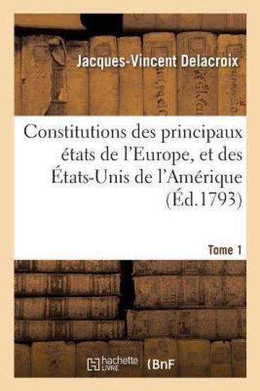 Constitutions Des Principaux États de l'Europe, Et Des États-Unis de l'Amérique. Tome 1