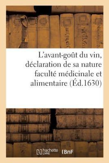 L'Avant-Goût Du Vin, Déclaration de Sa Nature Faculté Médicinale Et Alimentaire
