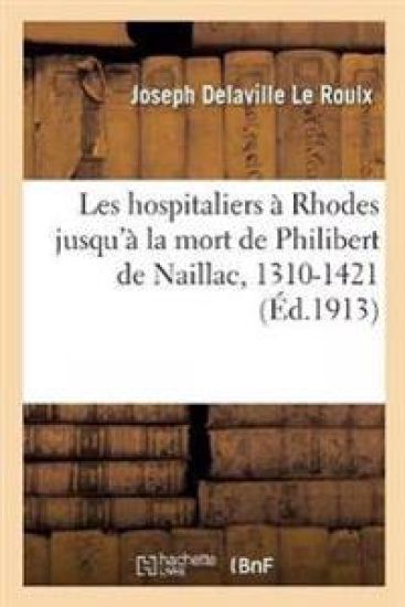 Les Hospitaliers À Rhodes Jusqu'à La Mort de Philibert de Naillac, 1310-1421