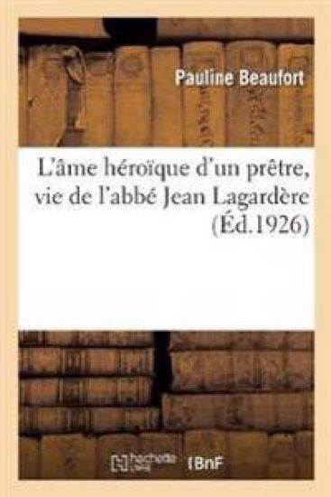 L'Âme Héroïque d'Un Prêtre, Vie de l'Abbé Jean Lagardère