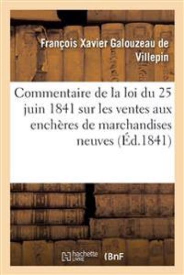 Commentaire de la Loi Du 25 Juin 1841 Sur Les Ventes Aux Enchères de Marchandises Neuves