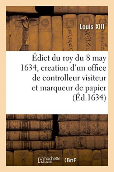 Édict Du Roy Du 8 May 1634, Creation d'Un Office de Controlleur Visiteur Et Marqueur de Papier