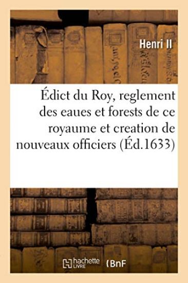 Édict Du Roy Sur Le Reglement Des Eaues Et Forests de Ce Royaume Et Creation de Nouveaux Officiers