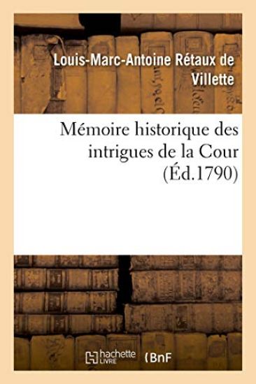 Mémoire Historique Des Intrigues de la Cour Et Ce Qui s'Est Passé Entre La Reine, Le Comte d'Artois