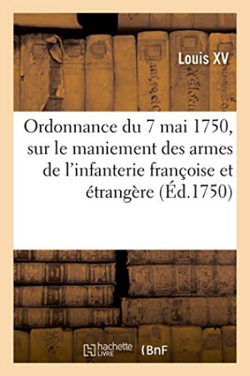 Ordonnance Du Roy Du 7 Mai 1750, Sur Le Maniement Des Armes de l'Infanterie Françoise Et Étrangère