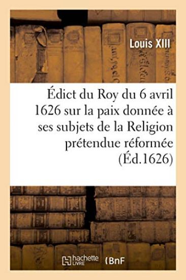 Édict Du Roy Du 6 Avril 1626, Sur La Paix Qu'il a Donnée À Ses Subjets de la Religion