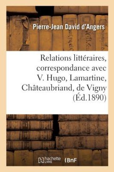 Relations Littéraires, Correspondance Avec Victor Hugo, Lamartine, Châteaubriand