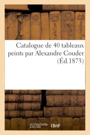 Catalogue de 40 Tableaux Peints Par Alexandre Couder