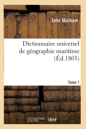 Dictionnaire Universel de Géographie Maritime. Tome 1