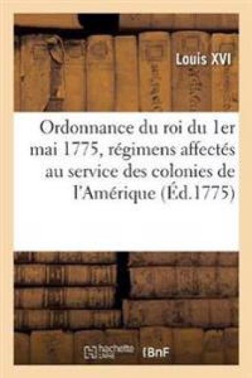 Ordonnance Du Roi Du 1er Mai 1775, Pour Donner Une Nouvelle Forme Aux Régimens
