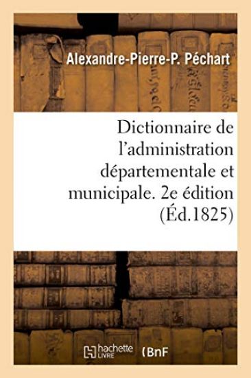 Dictionnaire de l'Administration Départementale Et Municipale. 2e Édition