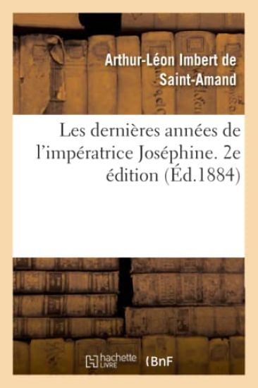 Les Dernières Années de l'Impératrice Joséphine. 2e Édition