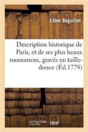 Description Historique de Paris Et de Ses Plus Beaux Monumens, Gravés En Taille-Douce
