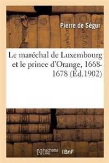Le Maréchal de Luxembourg Et Le Prince d'Orange, 1668-1678