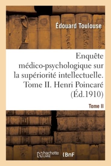 Enquête Médico-Psychologique Sur La Supériorité Intellectuelle. Tome II. Henri Poincaré