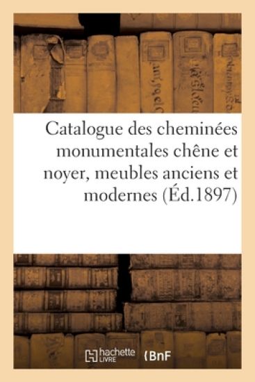 Catalogue Des Cheminées Monumentales Chêne Et Noyer, Meubles Anciens Et Modernes