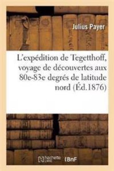 L'Expédition de Tegetthoff, Voyage de Découvertes Aux 80e-83e Degrés de Latitude Nord