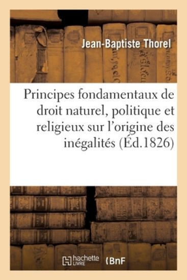 Principes Fondamentaux de Droit Naturel, Politique Et Religieux Sur l'Origine Des Inégalités