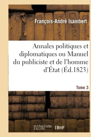 Annales Politiques Et Diplomatiques Ou Manuel Du Publiciste Et de l'Homme d'État. Tome 3