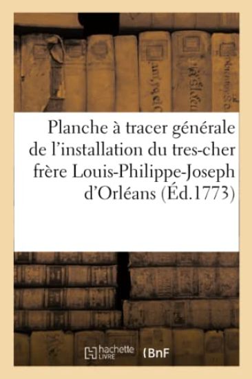 Planche À Tracer Générale de l'Installation Du Tres-Cher Frère Louis-Philippe-Joseph d'Orléans