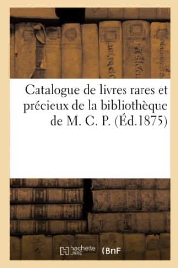Catalogue de livres rares et précieux de la bibliothèque de M. C. P.