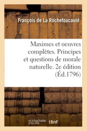 Maximes Et Oeuvres Complètes. Principes Et Questions de Morale Naturelle. 2e Édition