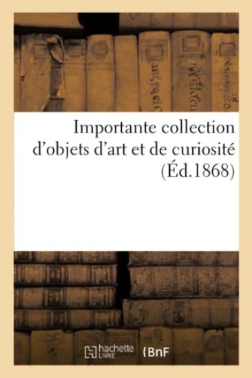 Importante Collection d'Objets d'Art Et de Curiosité
