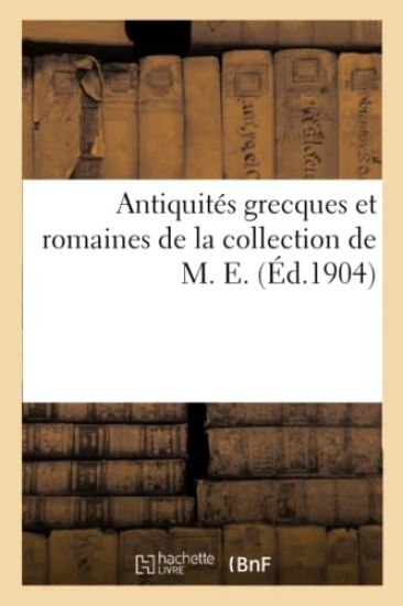 Antiquités Grecques Et Romaines de la Collection de M. E.