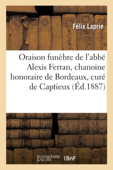 Oraison Funèbre de l'Abbé Alexis Ferran, Chanoine Honoraire de Bordeaux, Curé de Captieux