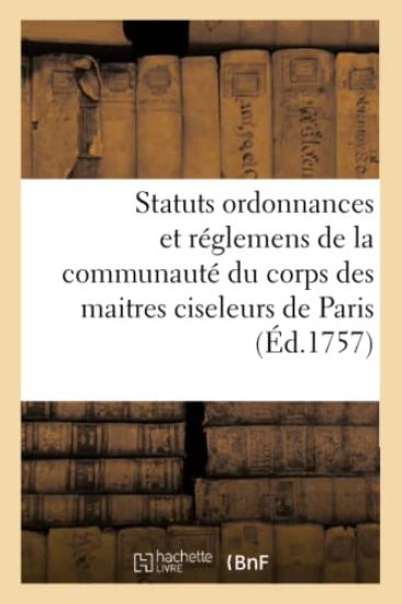 Statuts Ordonnances Et Réglemens de la Communauté Du Corps Des Maitres Et Marchands Ciseleurs